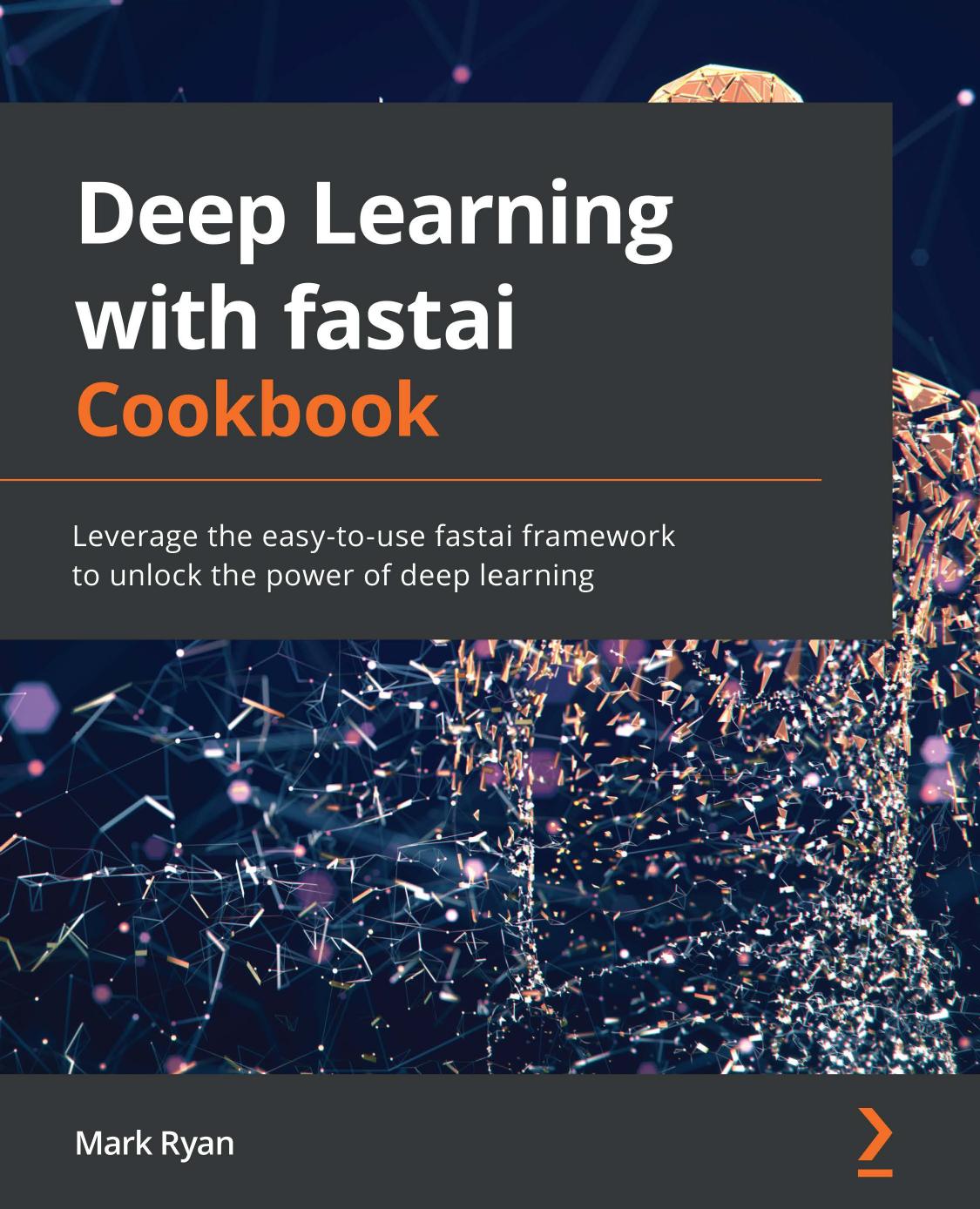 Deep Learning with fastai Cookbook: Leverage the easy-to-use fastai framework to unlock the power of deep learning by Mark Ryan