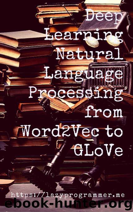 Deep Learning: Natural Language Processing in Python with GLoVe: From Word2Vec to GLoVe in Python and Theano (Deep Learning and Natural Language Processing) by LazyProgrammer