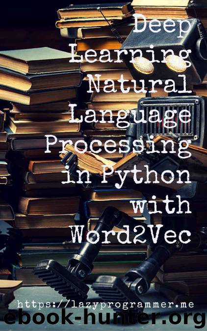 Deep Learning: Natural Language Processing in Python with Word2Vec: Word2Vec and Word Embeddings in Python and Theano (Deep Learning and Natural Language Processing Book 1) by LazyProgrammer