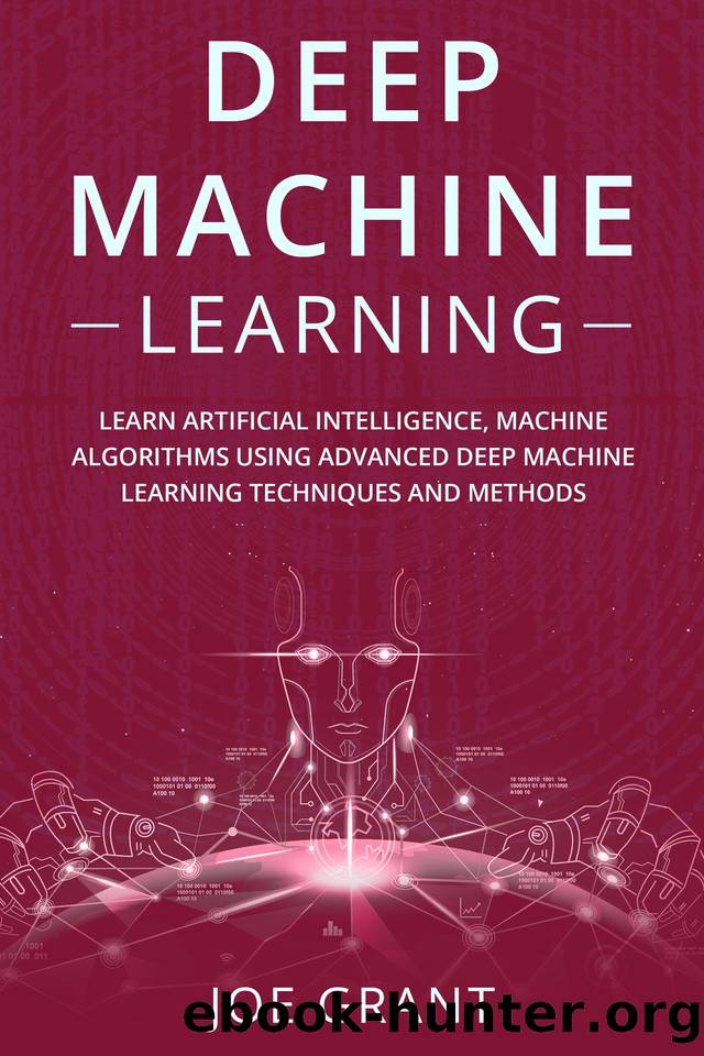 Deep Machine Learning: Learn Artificial Intelligence, Machine Algorithms using Advanced Deep Machine Learning Techniques and Methods by Grant Joe