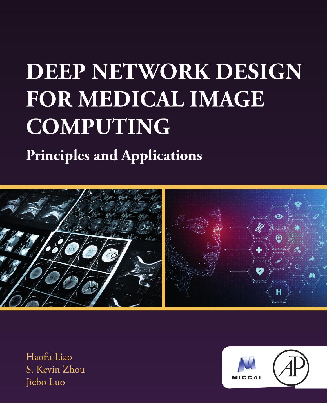 Deep Network Design for Medical Image Computing. Principles and Applications by Haofu Liao S. Kevin Zhou Jiebo Luo