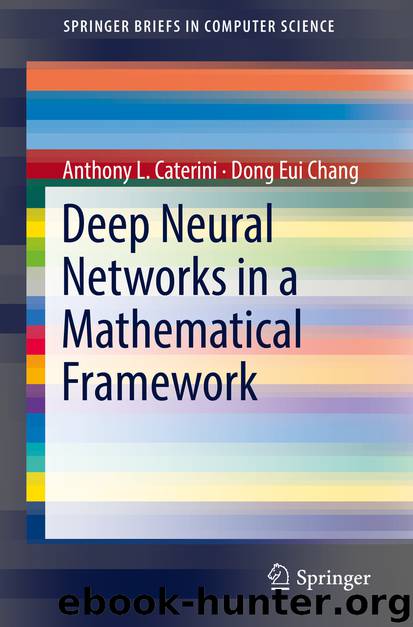 Deep Neural Networks in a Mathematical Framework by Anthony L. Caterini & Dong Eui Chang