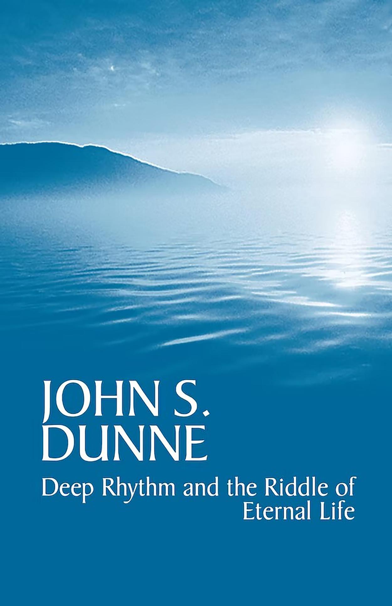 Deep Rhythm and the Riddle of Eternal Life by John S. Dunne