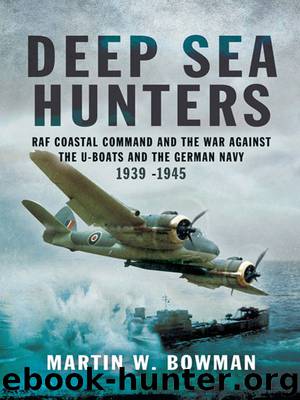 Deep Sea Hunters: RAF Coastal Command and the War Against the U-Boats and the German Navy 1939-1945 by Marin Bowman