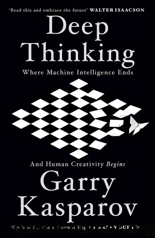 Deep Thinking: Where Machine Intelligence Ends and Human Creativity Begins by Garry Kasparov