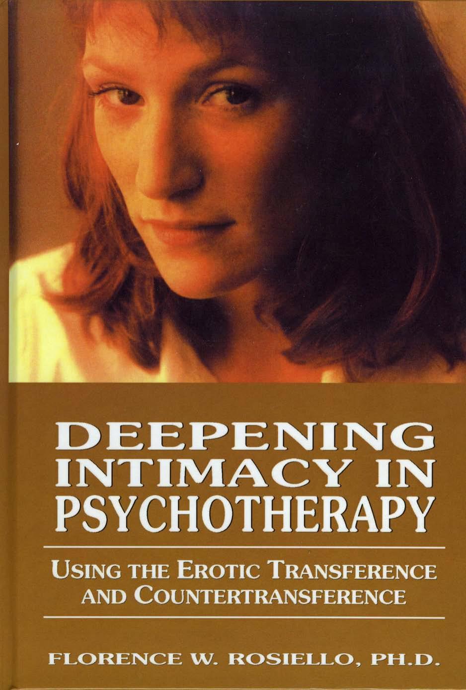 Deepening Intimacy in Psychotherapy: Using the Erotic Transference and CounterTransference by Florence W. Rosiello