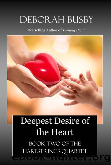 Deepest Desire of the Heart: Book Two of the Hartstrings Quartet by Deborah Busby