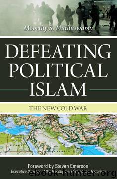 Defeating Political Islam: The New Cold War by Moorthy S. Muthuswamy;Steven Emerson