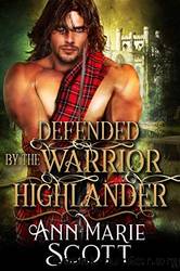 Defended by the Warrior Highlander by Ann Marie Scott