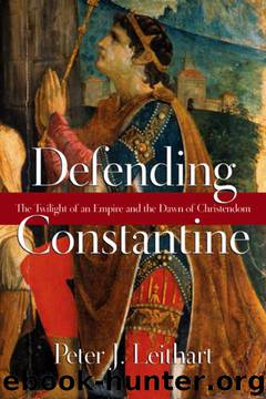 Defending Constantine: The Twilight of an Empire and the Dawn of Christendom by Peter J. Leithart