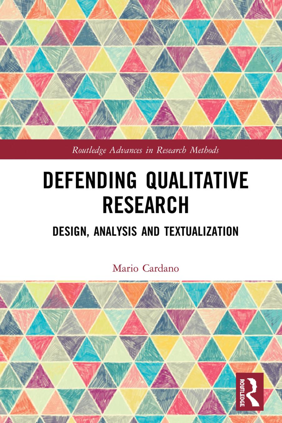 Defending Qualitative Research: Design, Analysis, and Textualization by Mario Cardano