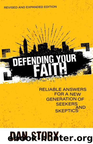 Defending Your Faith, Revised and Expanded: Reliable Answers for a New Generation of Seekers and Skeptics by Story Dan