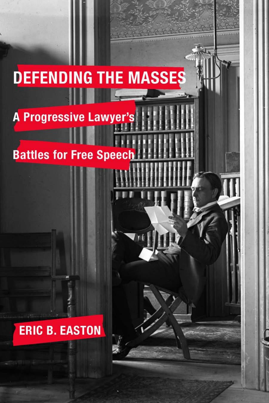Defending the Masses : A Progressive Lawyer's Battles for Free Speech by Eric B. Easton