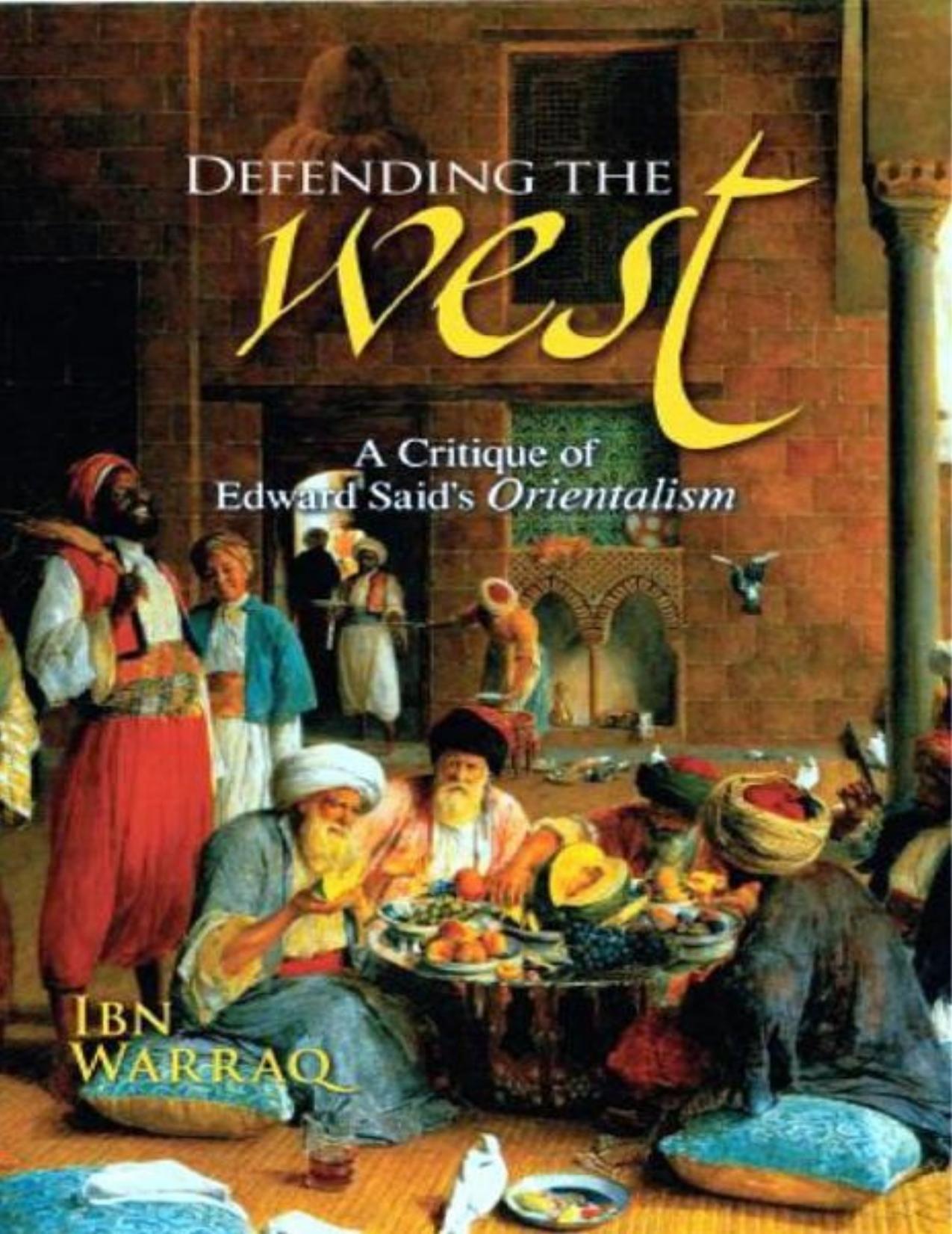 Defending the West: A Critique of Edward Said's Orientalism by Ibn Warraq