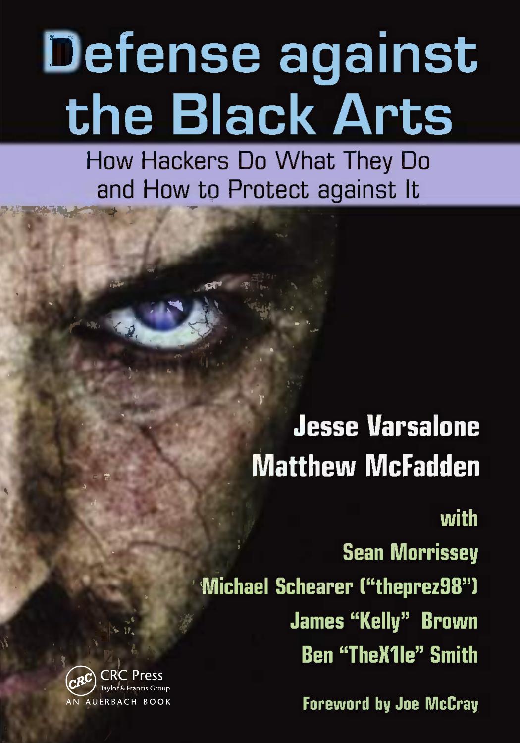 Defense against the Black Arts : How Hackers Do What They Do and How to Protect against It by Jesse Varsalone; Matthew McFadden