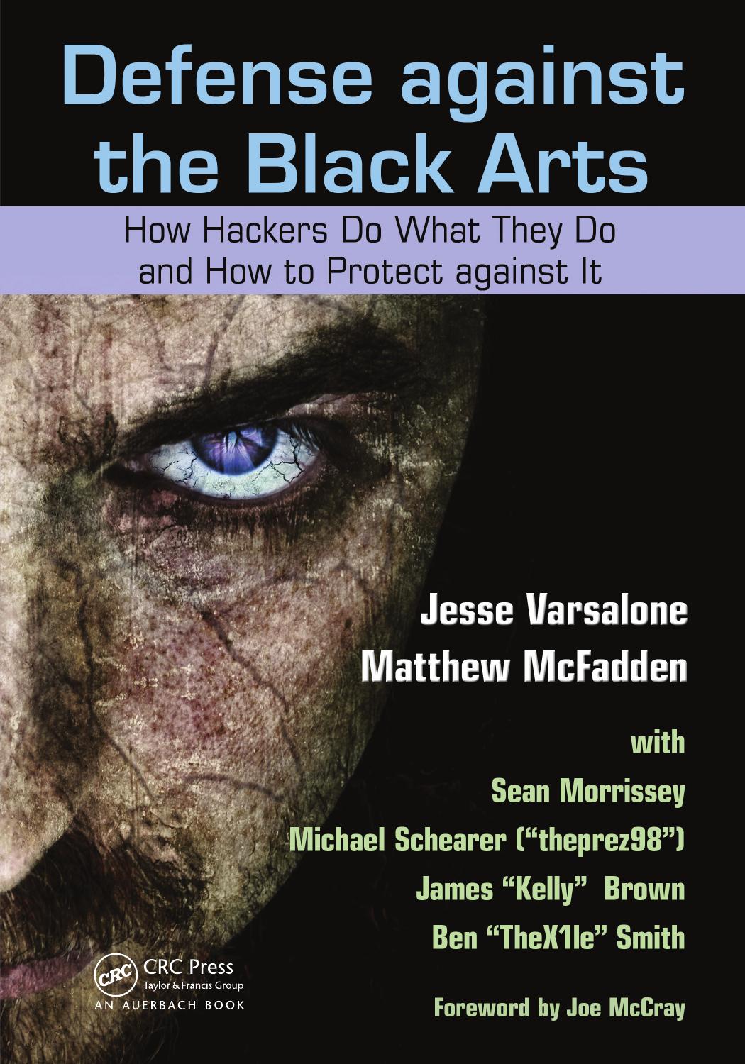 Defense against the Black Arts: How Hackers Do What They Do and How to Protect against It(Repost) by Jesse Varsalone
