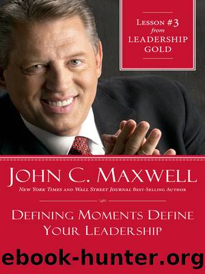 Defining Moments Define Your Leadership by John C. Maxwell