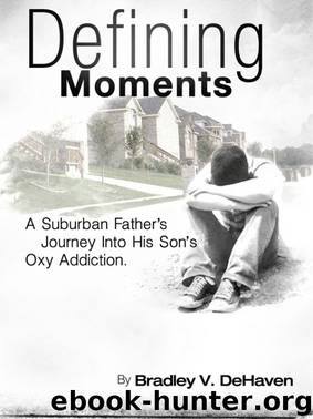 Defining Moments: A Suburban Father's Journey Into His Son's Oxy Addiction by Bradley V. DeHaven