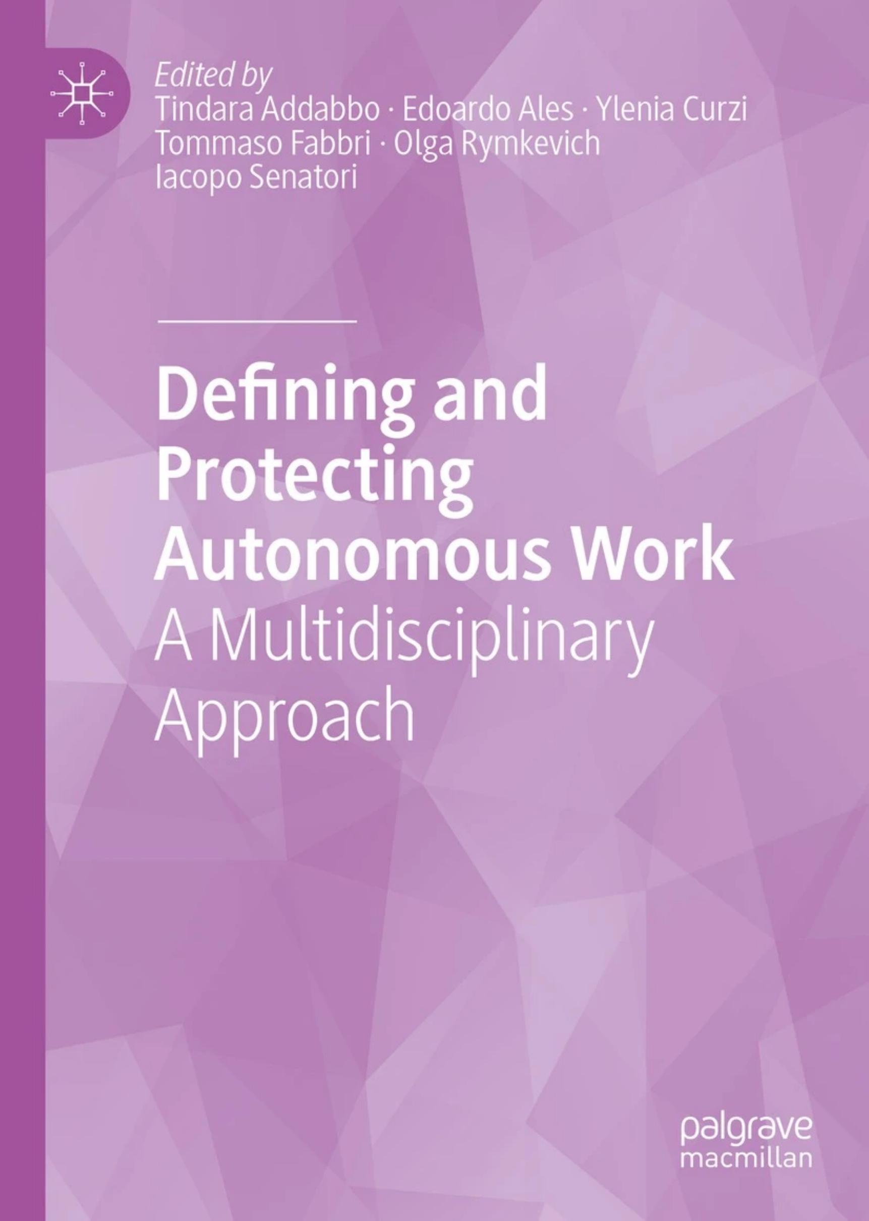 Defining and Protecting Autonomous Work: A Multidisciplinary Approach by Tindara Addabbo Edoardo Ales Ylenia Curzi Tommaso Fabbri Olga Rymkevich Iacopo Senatori