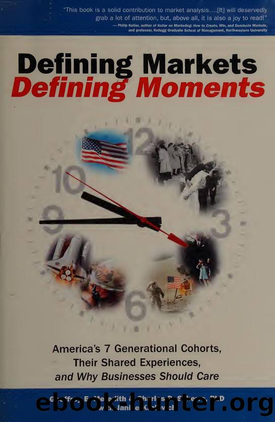 Defining markets, defining moments : America's 7 generational cohorts, their shared experiences, and why businesses should care by Meredith Geoffrey E