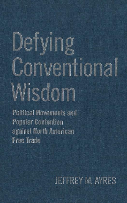 Defying Conventional Wisdom : Political Movements and Popular Contention Against North American Free Trade by Jeffrey Ayres