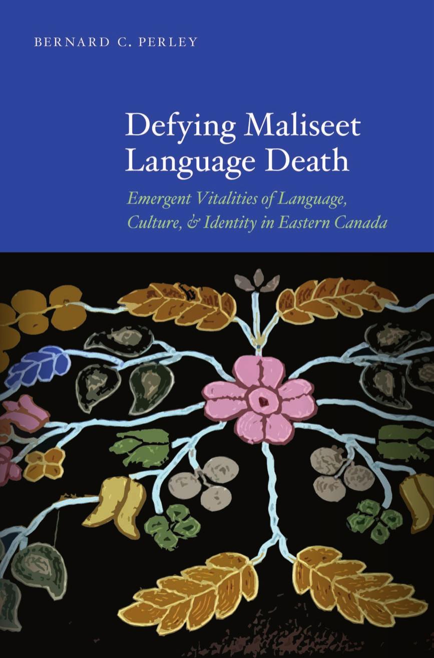 Defying Maliseet Language Death: Emergent Vitalities of Language, Culture, and Identity in Eastern Canada by Unknow