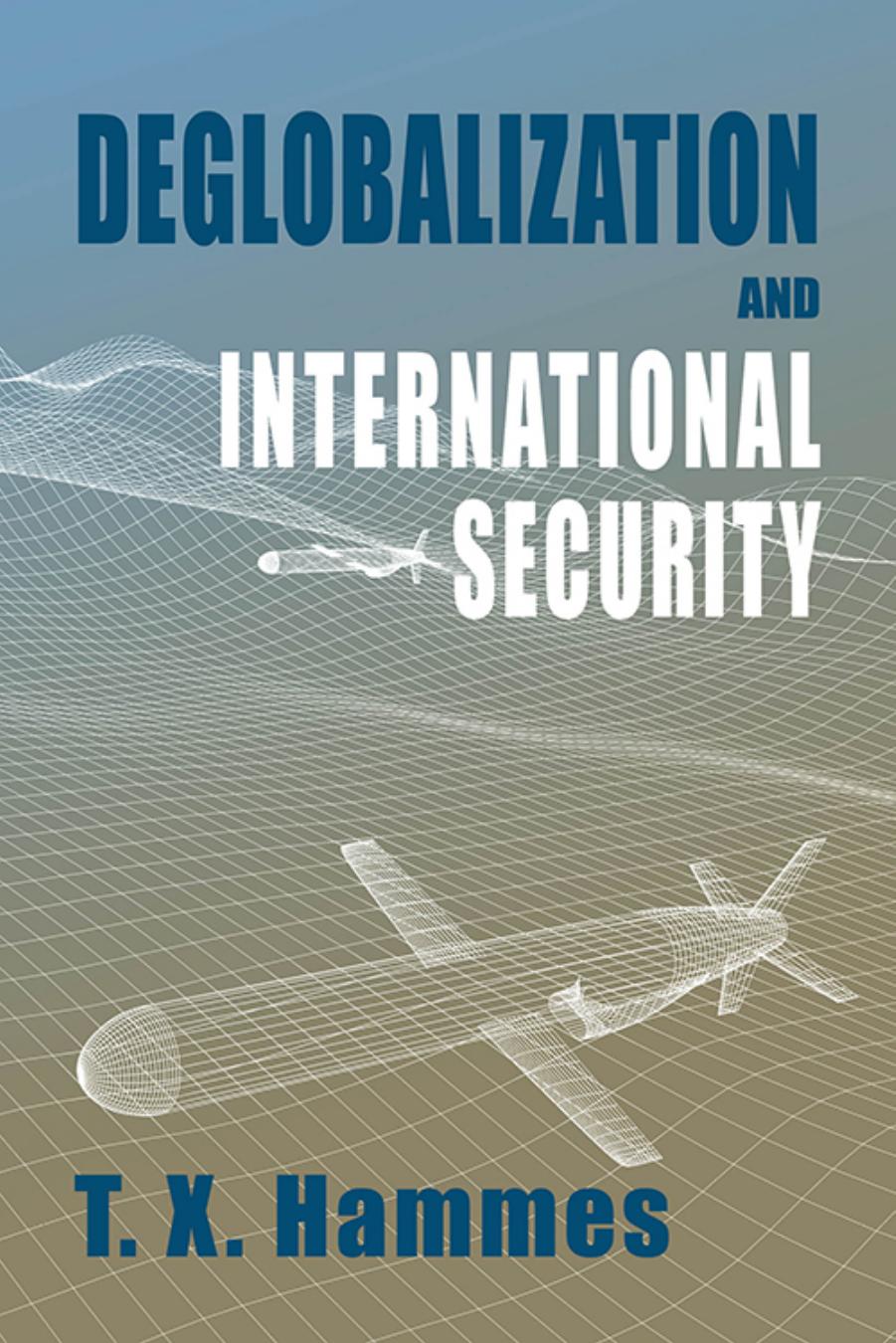 Deglobalization and International Security by T.X. Hammes;