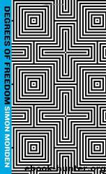 Degrees of Freedom by Simon Morden