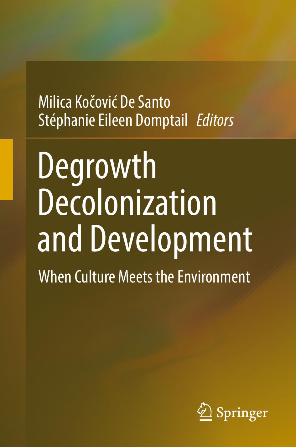 Degrowth Decolonization and Development: When Culture Meets the Environment by Milica Kočović De Santo Stéphanie Eileen Domptail
