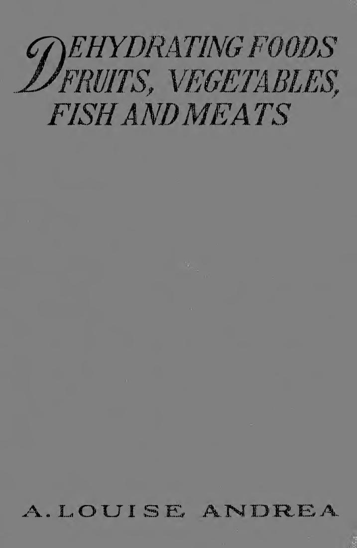 Dehydrating foods, fruits, vegetables, fish and meats : the new easy, economical and superior method of preserving all kinds of food materials, with a complete line of good recipes for everyday use by Andrea A. Louise