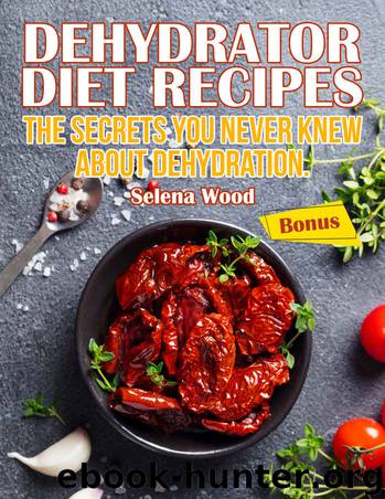 Dehydrator Diet Recipes. The Secrets You Never Knew About Dehydration. by Selena Wood