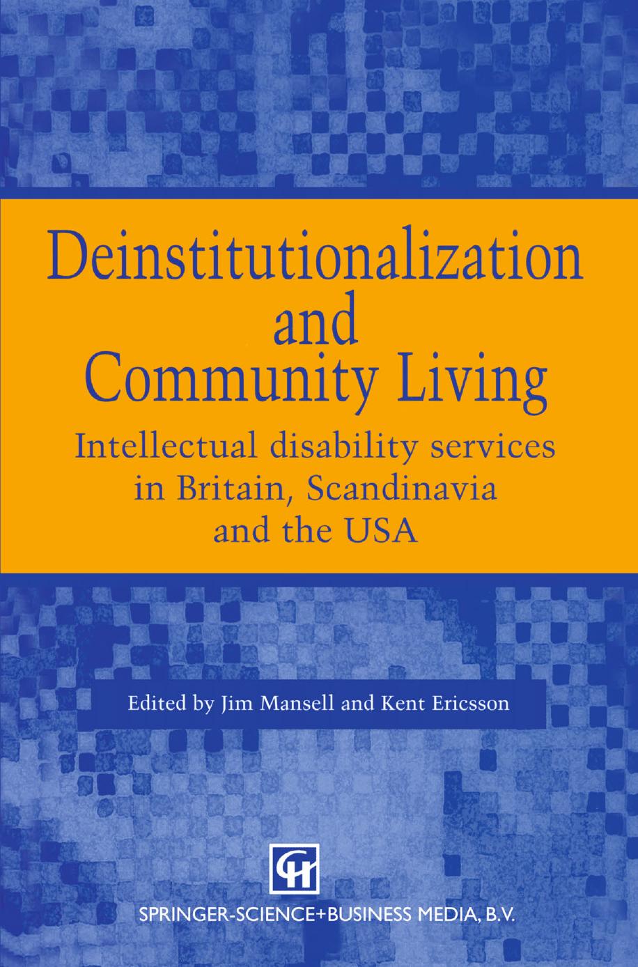 Deinstitutionalization and Community Living: Intellectual disability services in Britain, Scandinavia and the USA by Kent Ericsson Jim Mansell (auth.) Professor Jim Mansell Kent Ericsson (eds.)