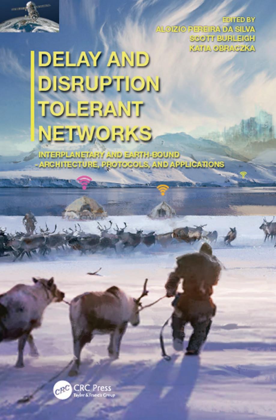 Delay and Disruption Tolerant Networks : Interplanetary and Earth-Bound -- Architecture, Protocols, and Applications by Aloizio Pereira da Silva and Scott Burleigh