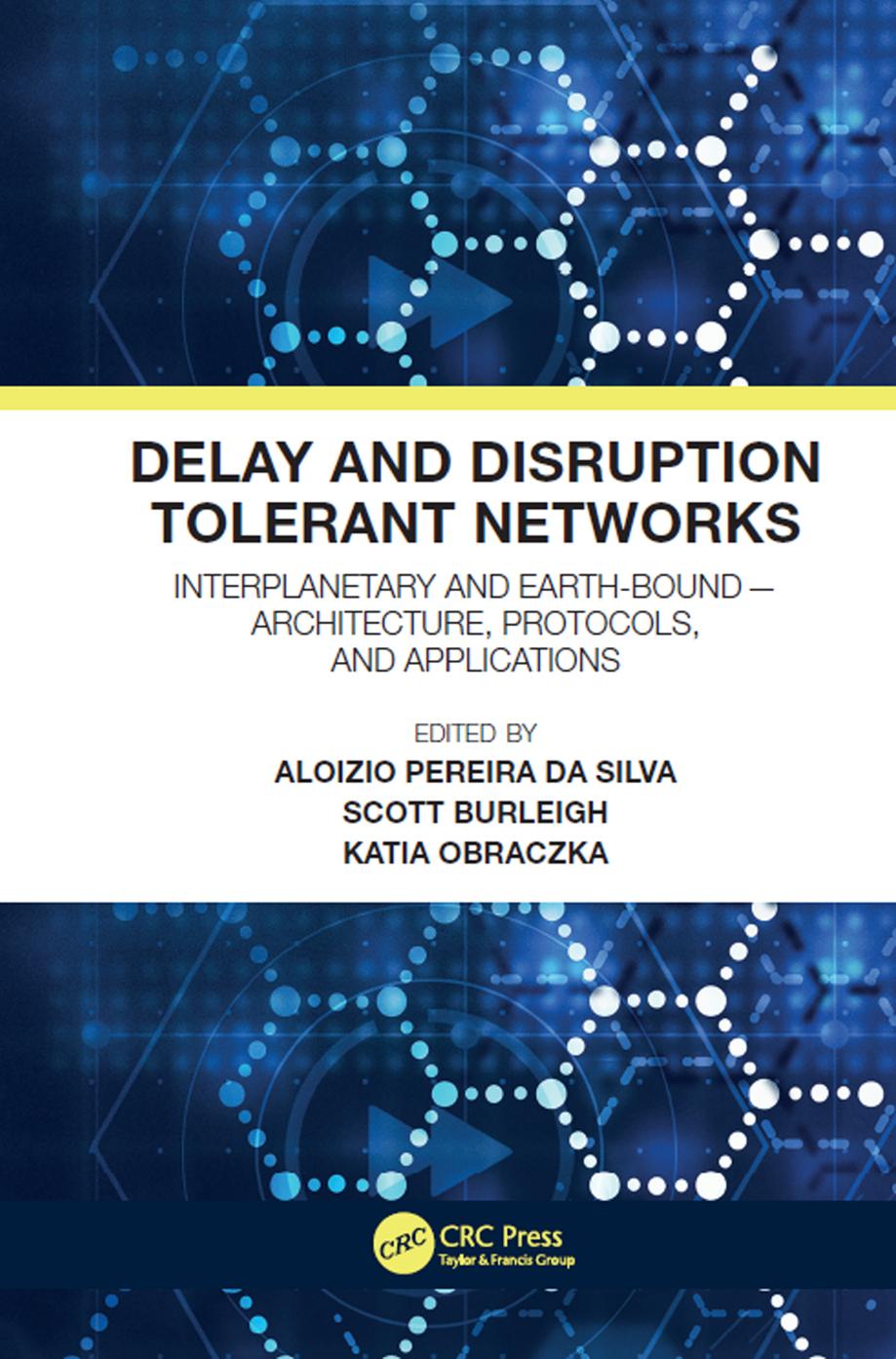Delay and disruption tolerant networks: interplanetary and earth-bound -- architecture, protocols, and applications by Burleigh Scott C.; Obraczka Katia; Silva Aloizio Pereira da