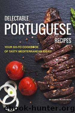 Delectable Portuguese Recipes: Your Go-To Cookbook of Tasty Mediterranean Ideas! by Daniel Humphreys
