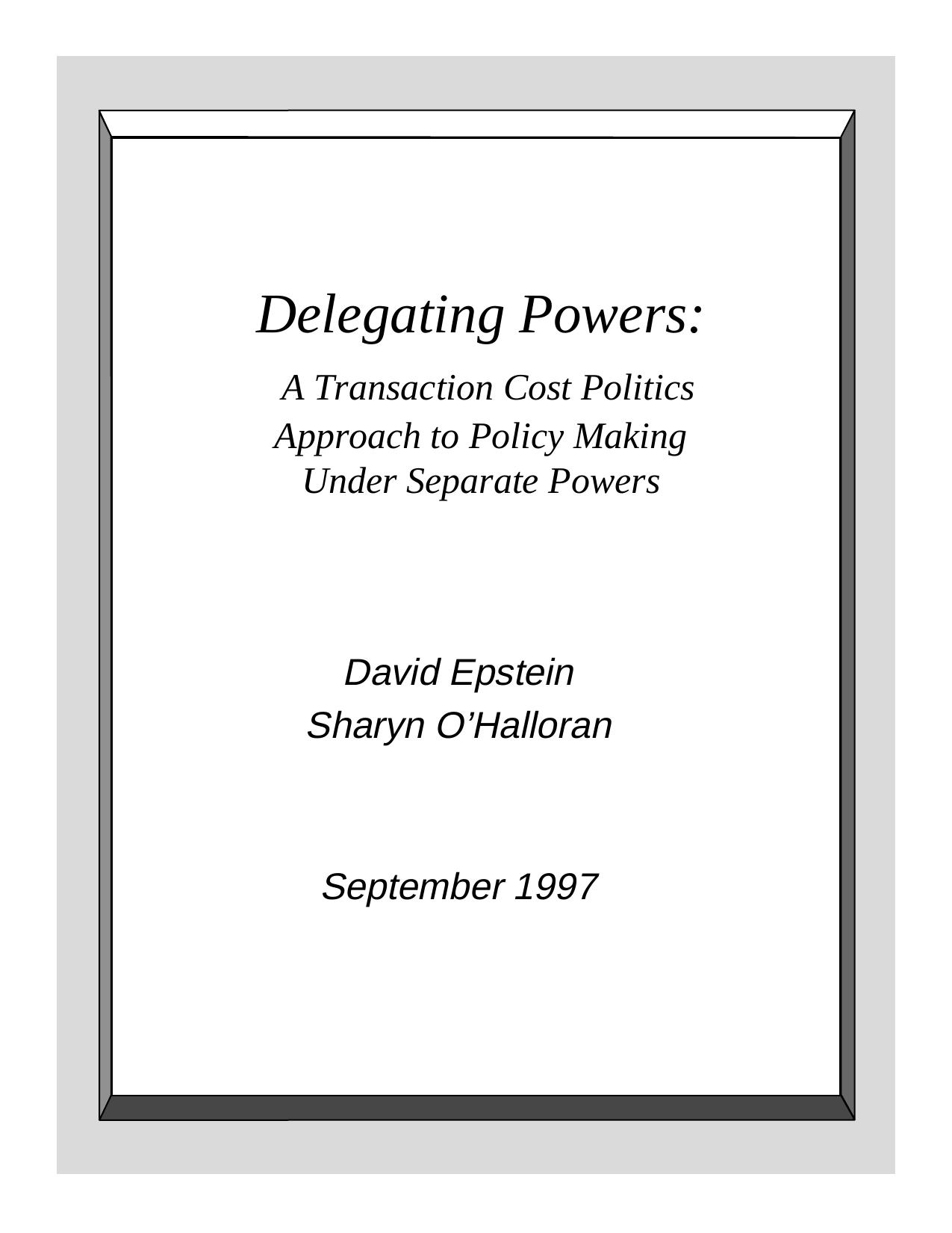 Delegating Powers: A Transaction Cost Politics Approach to Policy Making under Separate Powers (Political Economy of Institutions and Decisions) by David Epstein Sharyn O'Halloran