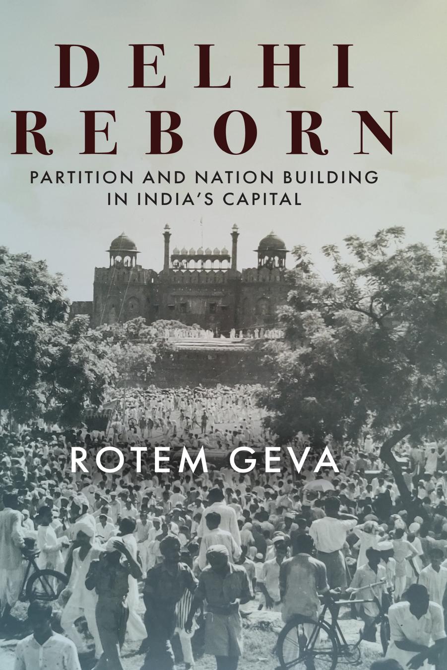 Delhi Reborn: Partition and Nation Building in India's Capital (South Asia in Motion) by Rotem Geva