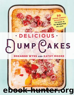 Delicious Dump Cakes by Roxanne Wyss & Kathy Moore