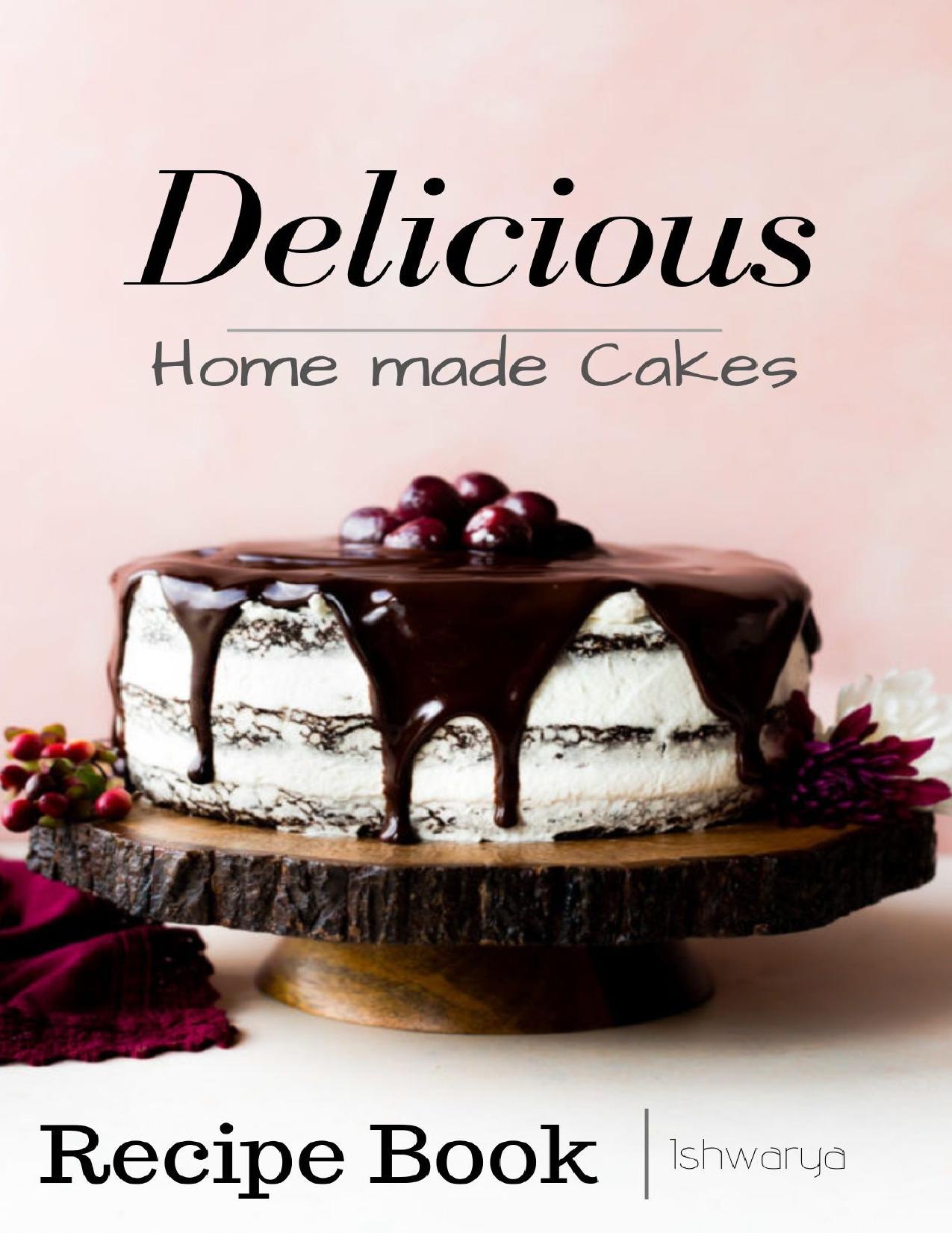 Delicious Homemade Cakes Recipe Book: Delicious Desserts recipes easy recipes including Cake, Cookies, Bread, Cupcakes For ... at Home by Ishwarya chief