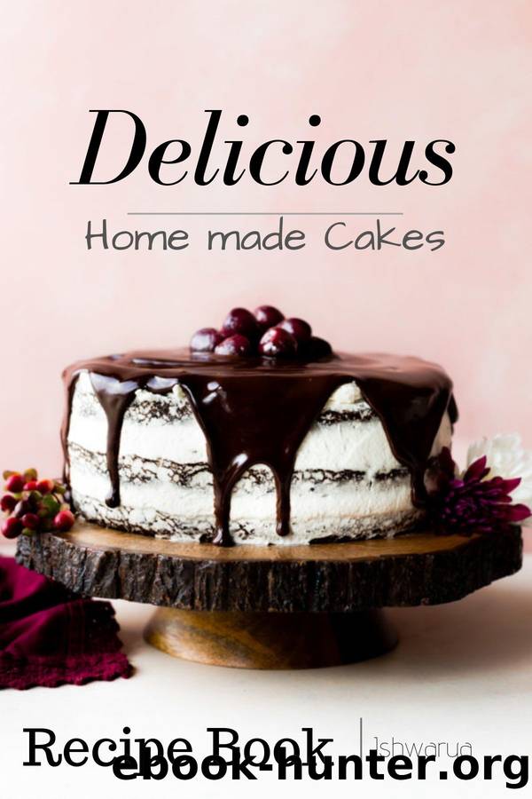 Delicious Homemade Cakes Recipe Book: Delicious Desserts recipes easy recipes including Cake, Cookies, Bread, Cupcakes For ... at Home by chief Ishwarya
