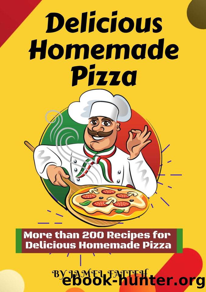 Delicious Homemade Pizza: More than 200 Recipes for Delicious Homemade Pizza by Fatteh Jamel
