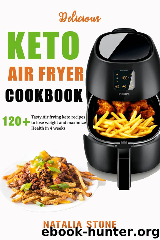 Delicious Keto Air Fryer Cookbook: 120+ Tasty Air Frying keto recipes to lose weight and maximize Health in 4 weeks by Stone Natalia