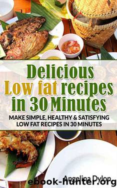 Delicious Low fat recipes in 30 Minutes: Make simple, healthy and satisfying low fat recipes in 30 minutes by Angelina Dylon