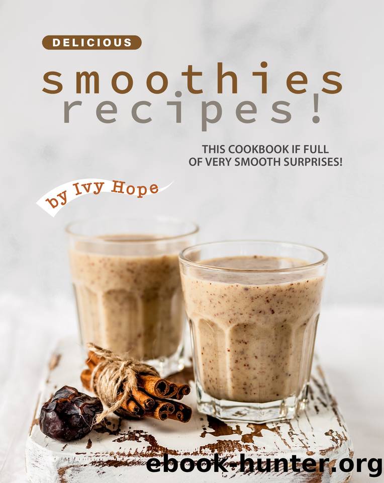 Delicious Smoothies Recipes!: This Cookbook If Full of Very Smooth Surprises! by Hope Ivy