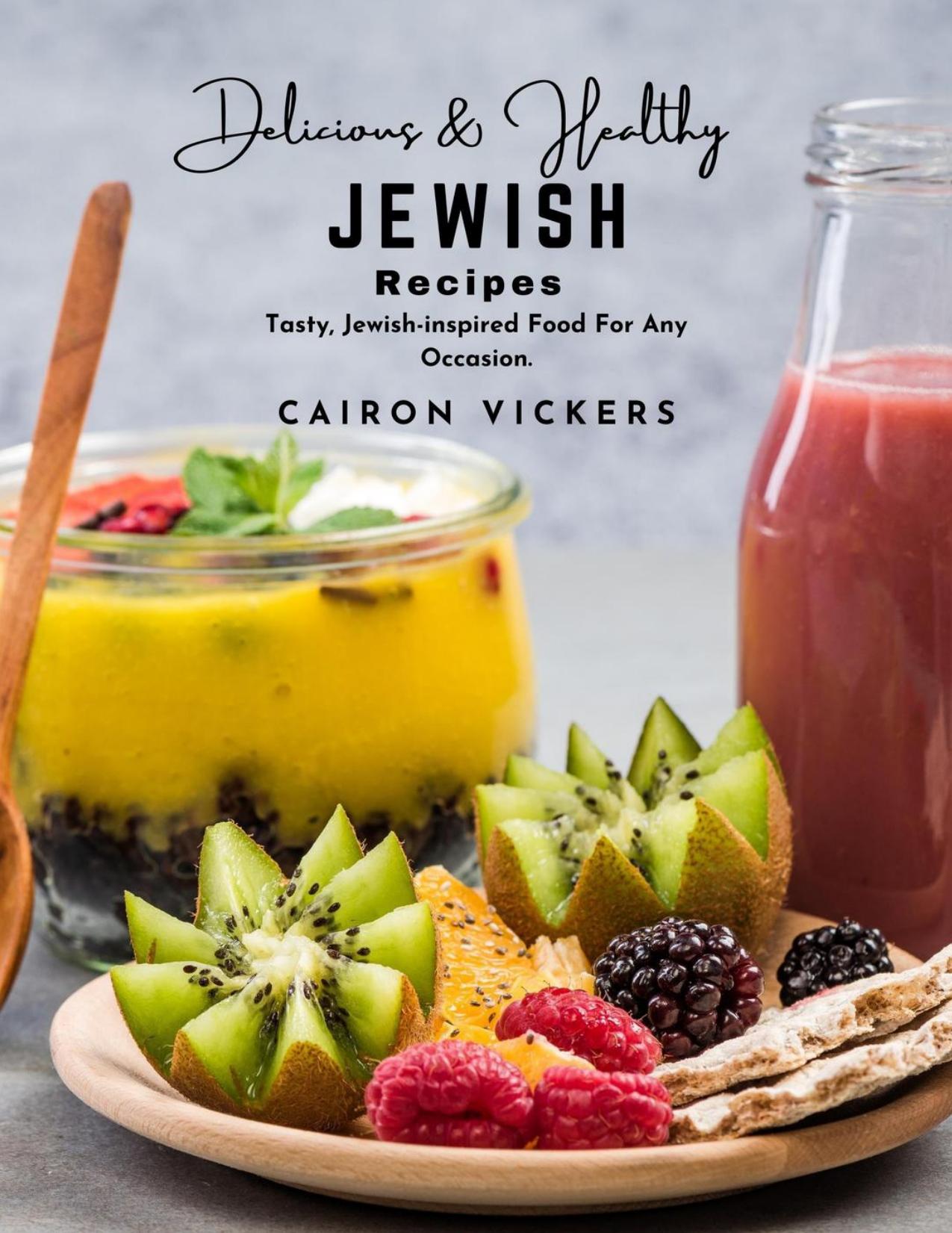 Delicious and Healthy Jewish Recipes : Tasty, Jewish-inspired Food For Any Occasion. by Cairon Vickers