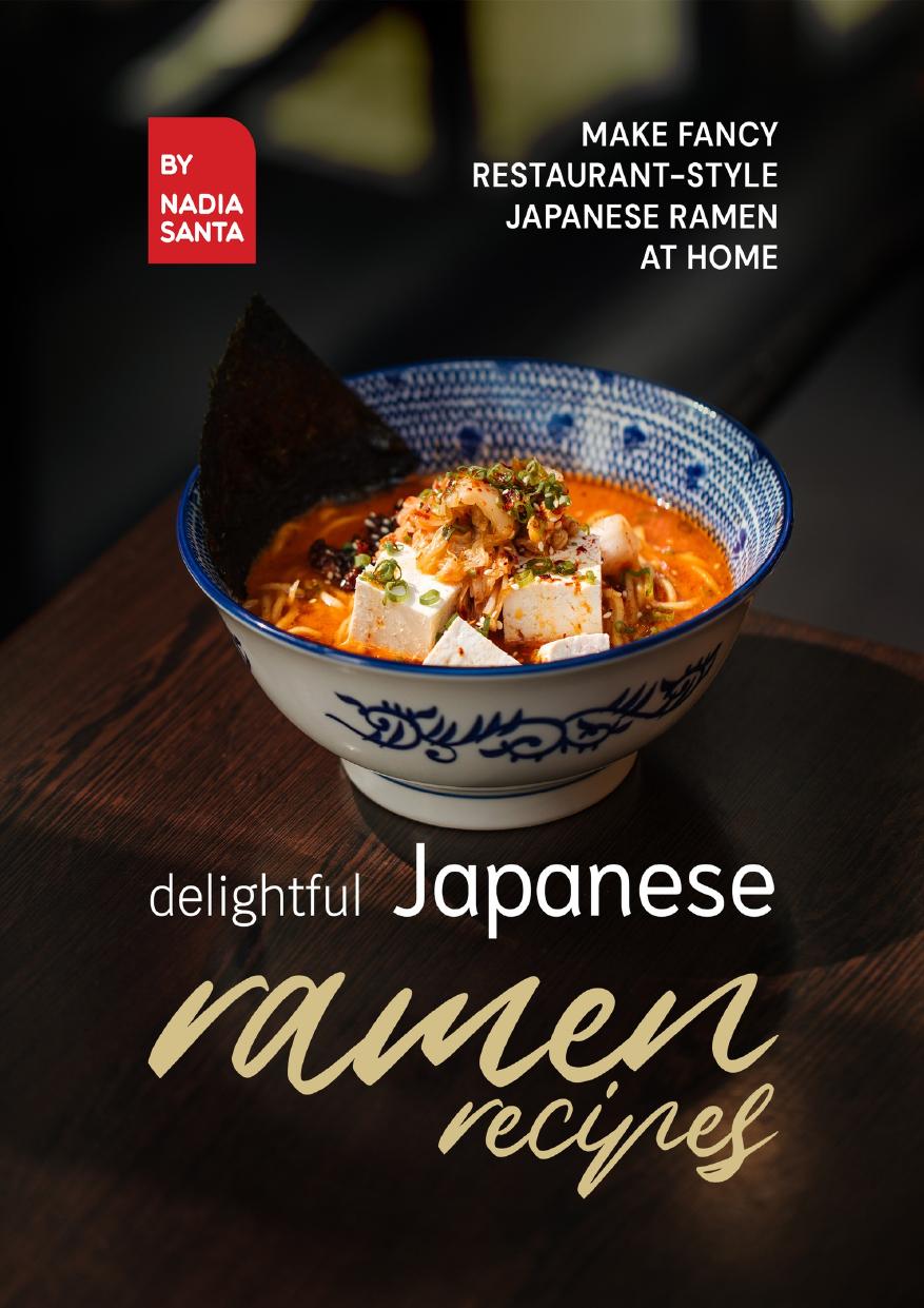 Delightful Japanese Ramen Recipes: Make Fancy Restaurant-Style Japanese Ramen at Home by Santa Nadia