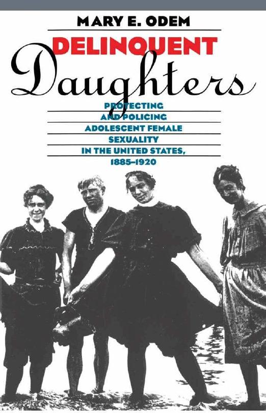 Delinquent Daughters: Protecting and Policing Adolescent Female Sexuality in the United States, 1885-1920 (Gender and American Culture) by Mary E. Odem