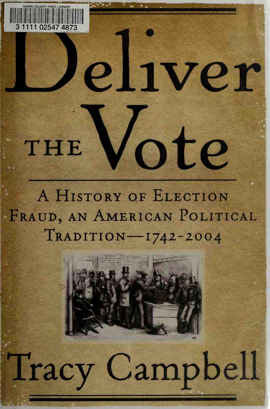 Deliver the Vote: A History of Election Fraud, an American Political Tradition-1742-2004 by Tracy Campbell