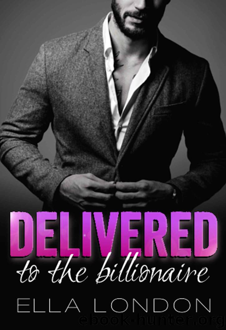 Delivered To The Billionaire (The Billionaire's Offer, Book 3) (An Alpha Billionaire Romance) by Ella London