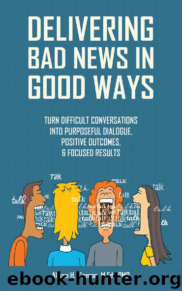 Delivering Bad News in Good Ways: Turn difficult conversations into purposeful dialogue, positive outcomes, & focused results in 3 easy steps by Alison Sigmon
